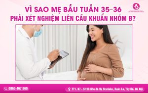Vì Sao Mẹ Bầu Tuần 35–36 Phải Xét Nghiệm Liên Cầu Khuẩn Nhóm B