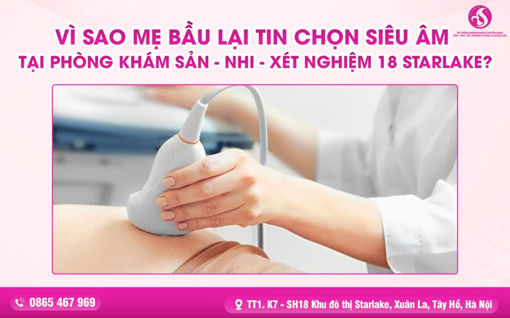 Vì Sao Mẹ Bầu Lại Tin Chọn Siêu Âm Tại Phòng Khám Sản - Nhi - Xét Nghiệm 18 Starlake?