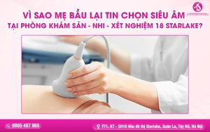 Vì Sao Mẹ Bầu Lại Tin Chọn Siêu Âm Tại Phòng Khám Sản - Nhi - Xét Nghiệm 18 Starlake?
